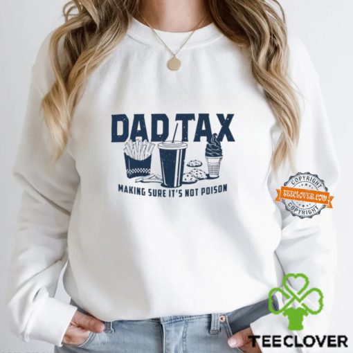 Dad Tax Making Sure It's Not Poison Shirt