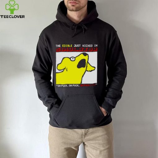 ⁄ The edible just kicked in oh fuck hoodie hoodie, sweater, longsleeve, shirt v-neck, t-shirt